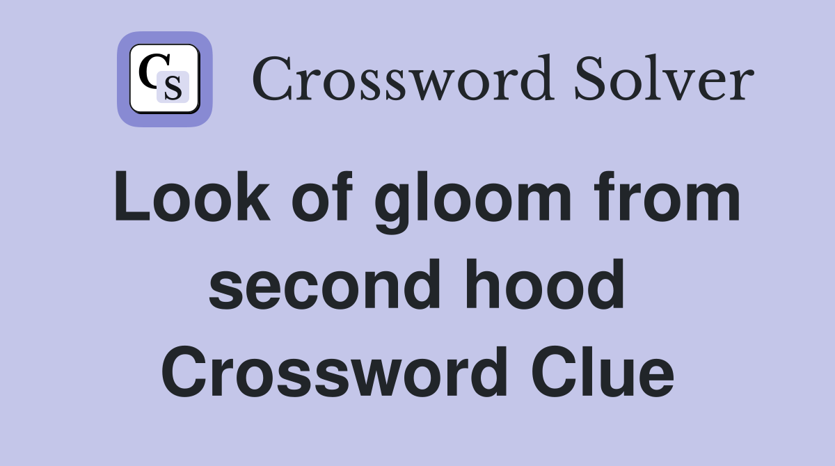 Look of gloom from second hood Crossword Clue