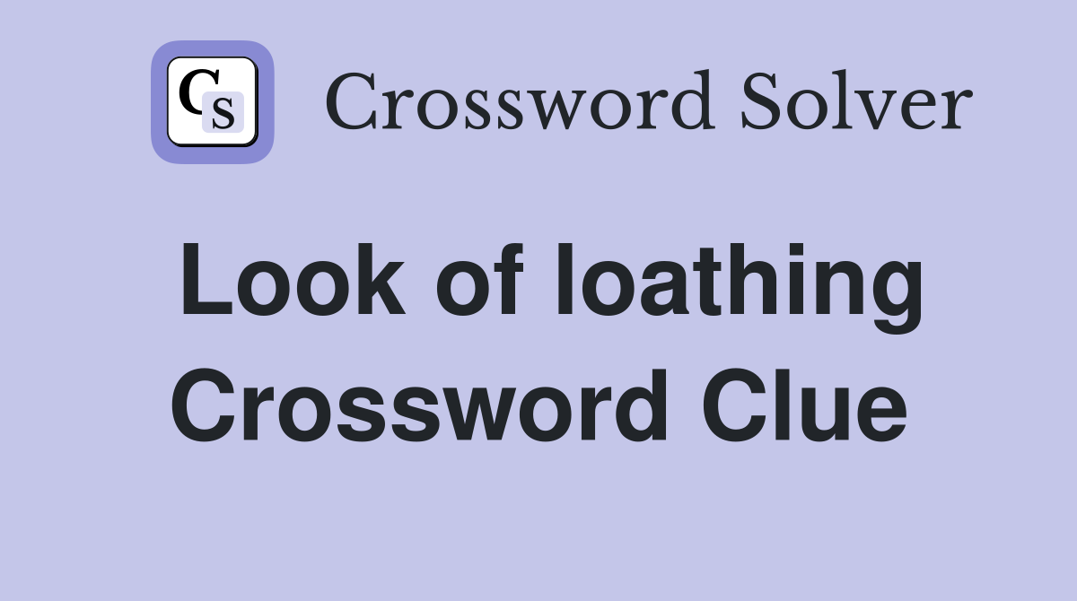 Look of loathing Crossword Clue