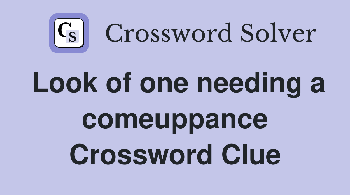 Look of one needing a comeuppance Crossword Clue