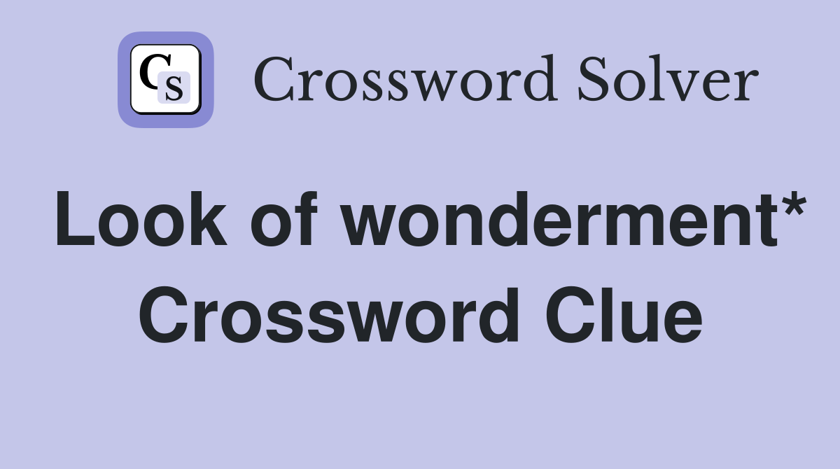 Look of wonderment* Crossword Clue