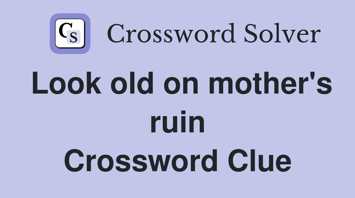 Look old on mother's ruin Crossword Clue