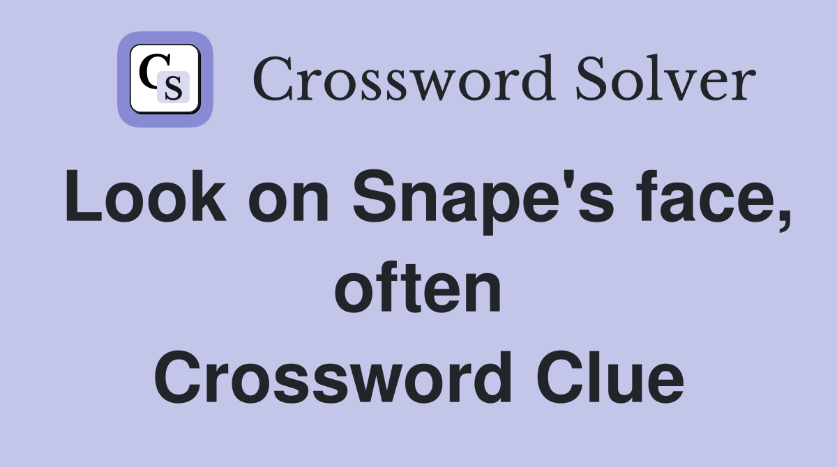 Look on Snape's face, often Crossword Clue