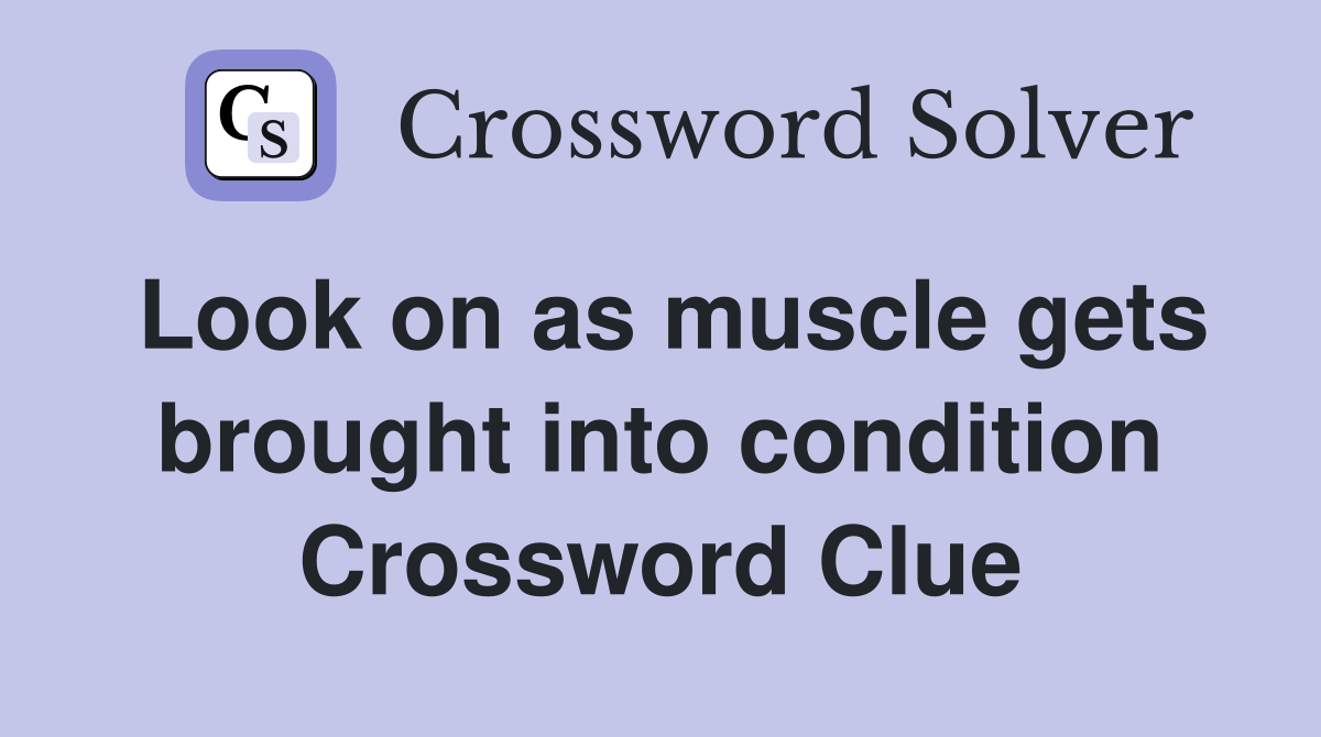 Look on as muscle gets brought into condition Crossword Clue