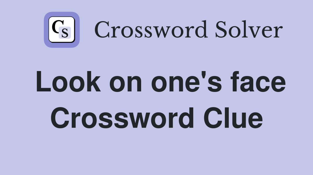 Look on one's face Crossword Clue