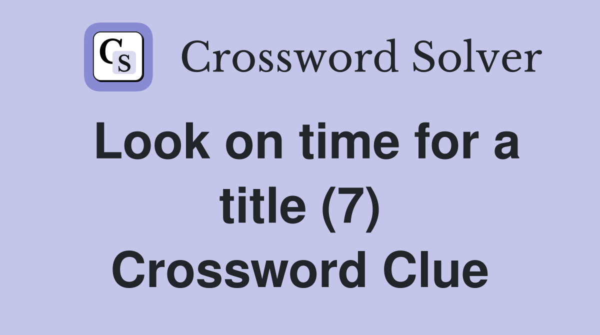 Look on time for a title (7) Crossword Clue