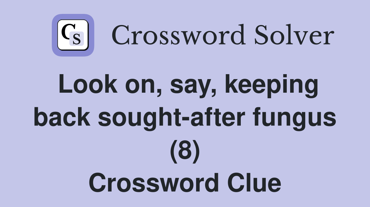 Look on, say, keeping back sought-after fungus (8) Crossword Clue