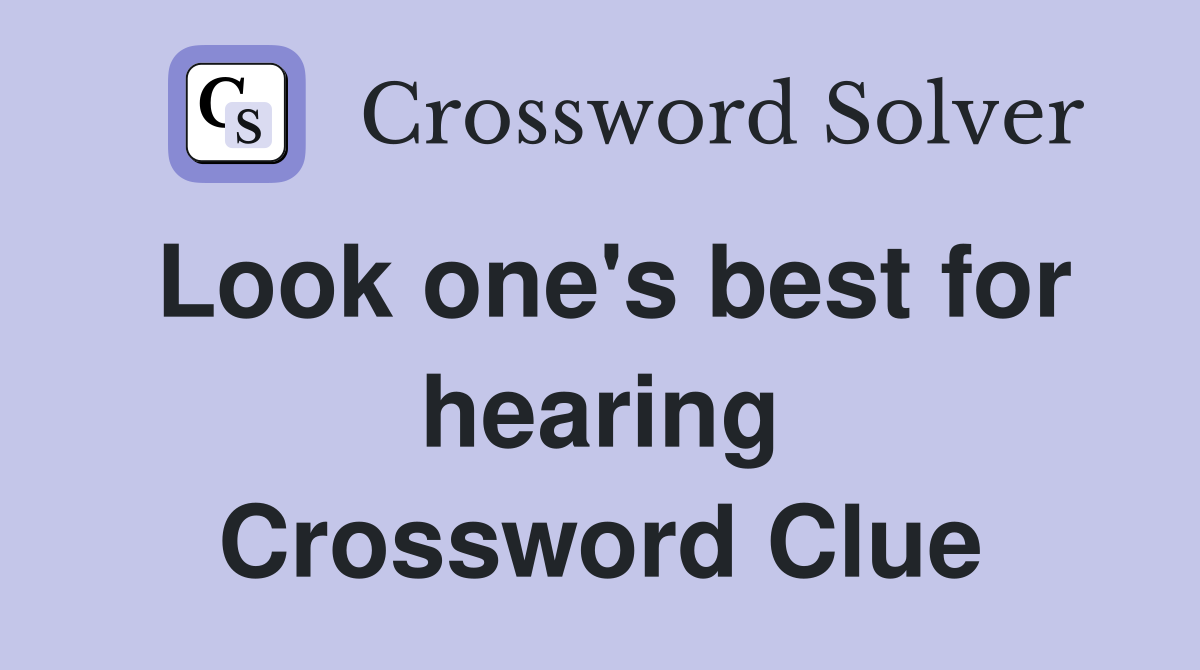 Look one's best for hearing Crossword Clue
