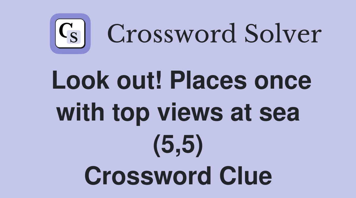 Look out! Places once with top views at sea (5,5) Crossword Clue