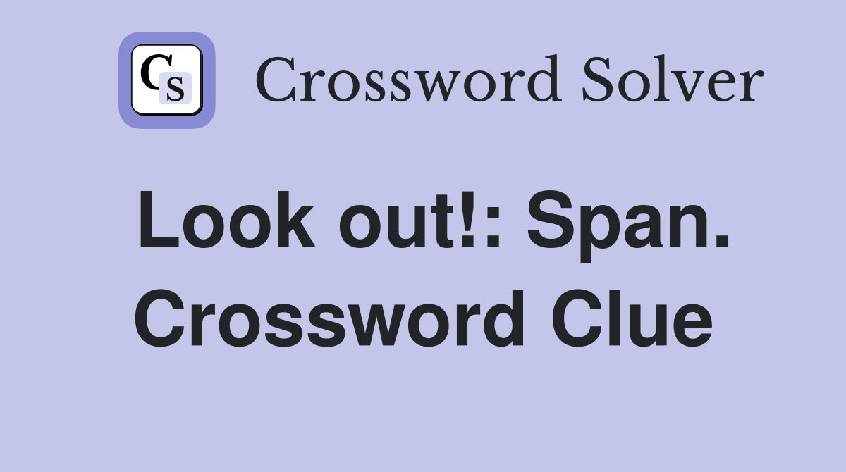 Look out!: Span. Crossword Clue