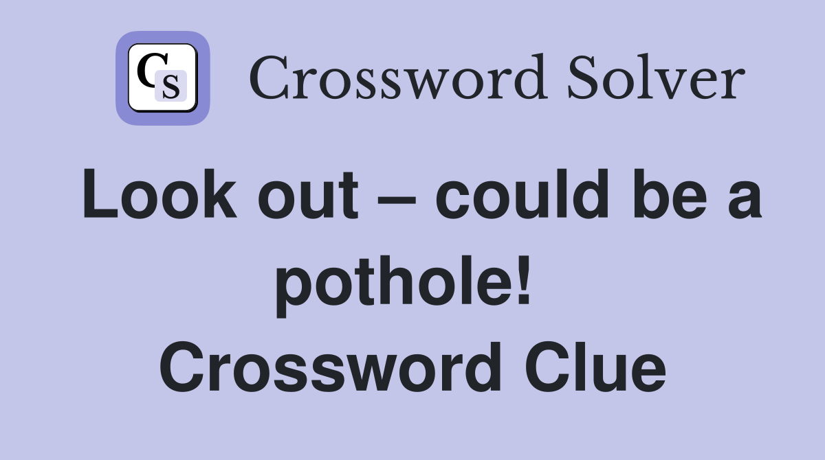 Look out – could be a pothole!  Crossword Clue