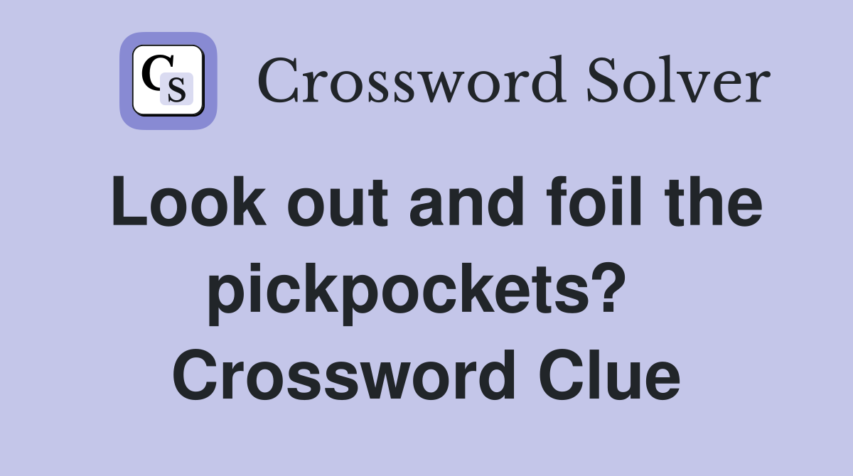 Look out and foil the pickpockets?  Crossword Clue
