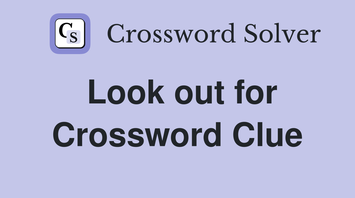 Look out for Crossword Clue