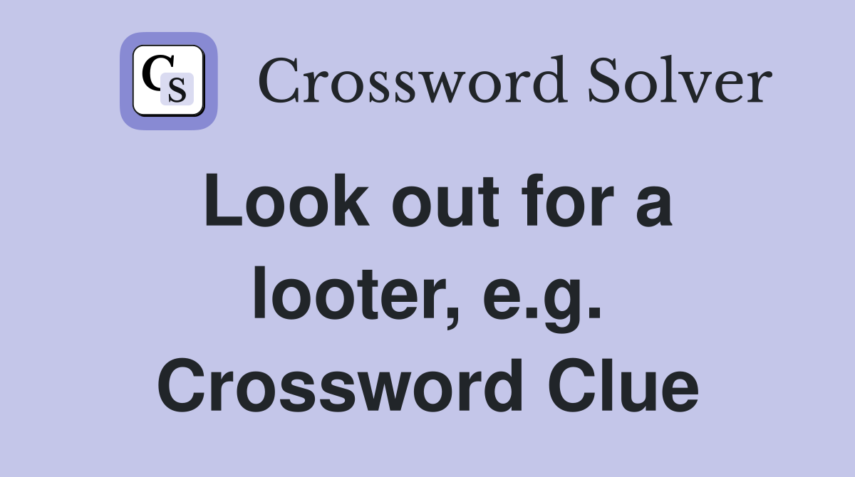 Look out for a looter, e.g. Crossword Clue