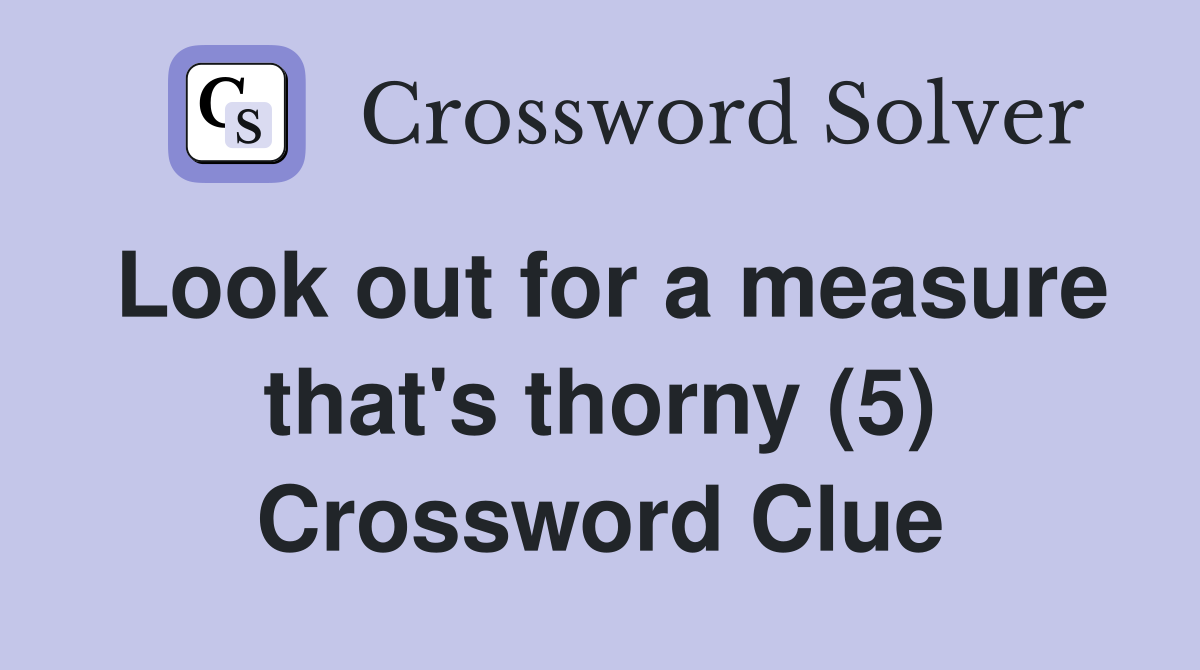 Look out for a measure that's thorny (5) Crossword Clue