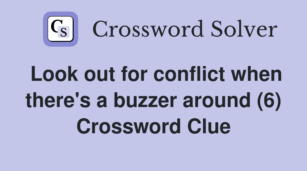 Look out for conflict when there's a buzzer around (6) Crossword Clue