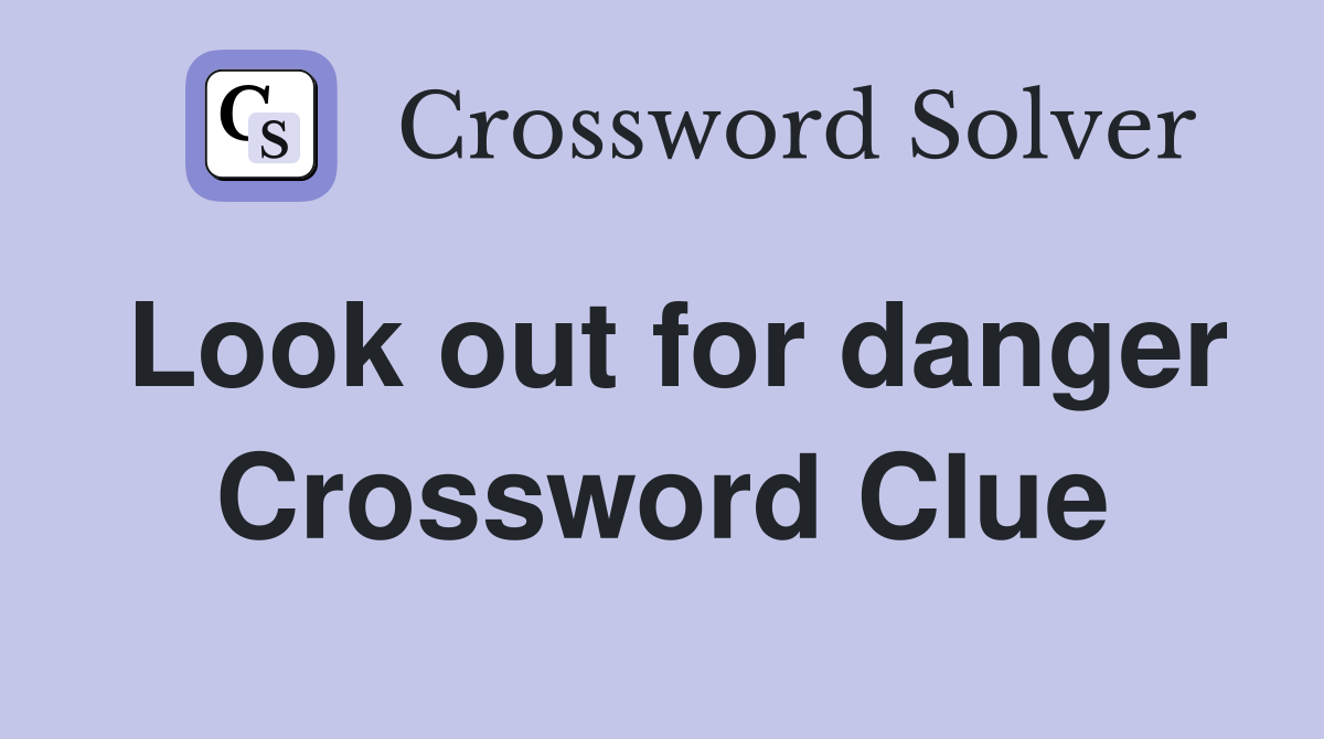 Look out for danger Crossword Clue