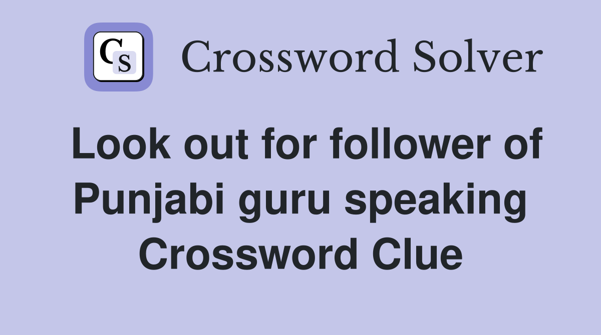 Look out for follower of Punjabi guru speaking Crossword Clue