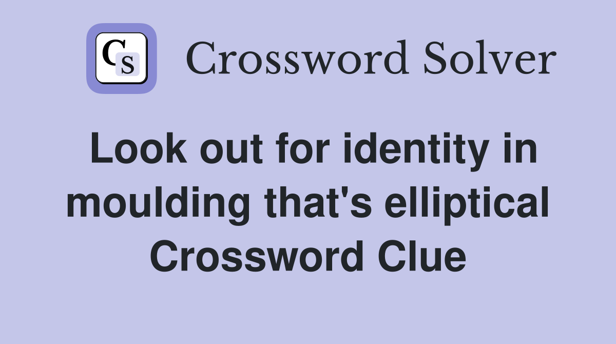 Look out for identity in moulding that's elliptical Crossword Clue