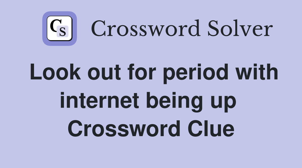 Look out for period with internet being up  Crossword Clue
