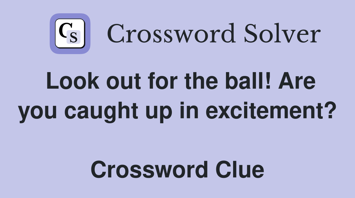 Look out for the ball! Are you caught up in excitement?  Crossword Clue