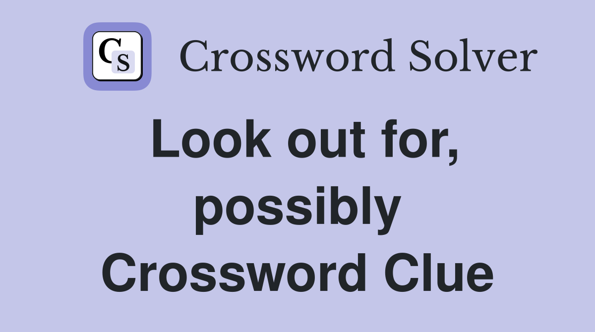 Look out for, possibly Crossword Clue