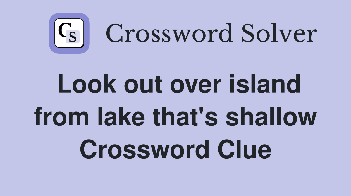 Look out over island from lake that's shallow Crossword Clue