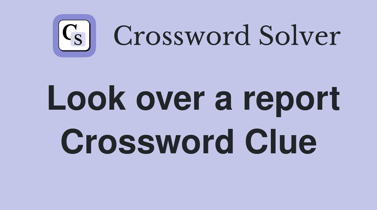 Look over a report Crossword Clue