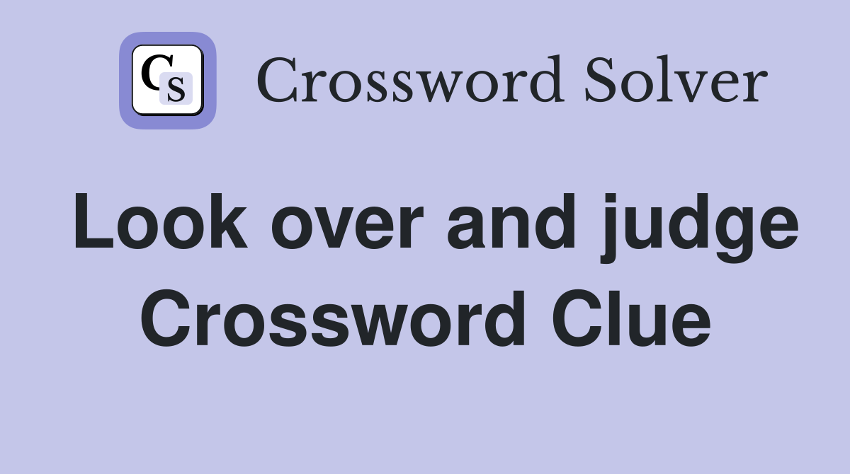 Look over and judge Crossword Clue