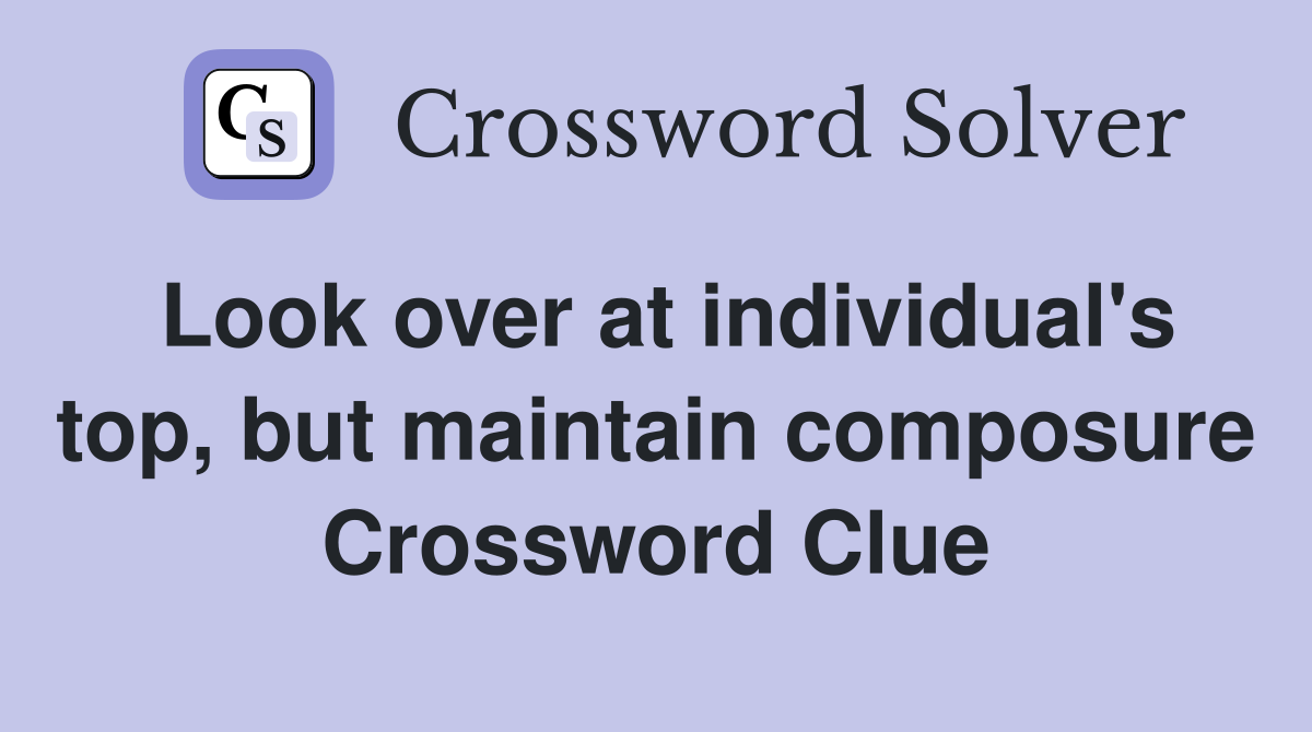 Look over at individual's top, but maintain composure Crossword Clue