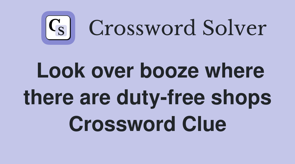 Look over booze where there are duty-free shops Crossword Clue