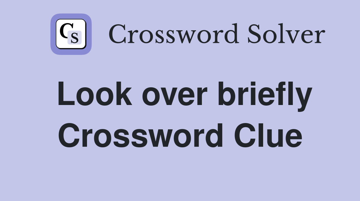 Look over briefly Crossword Clue