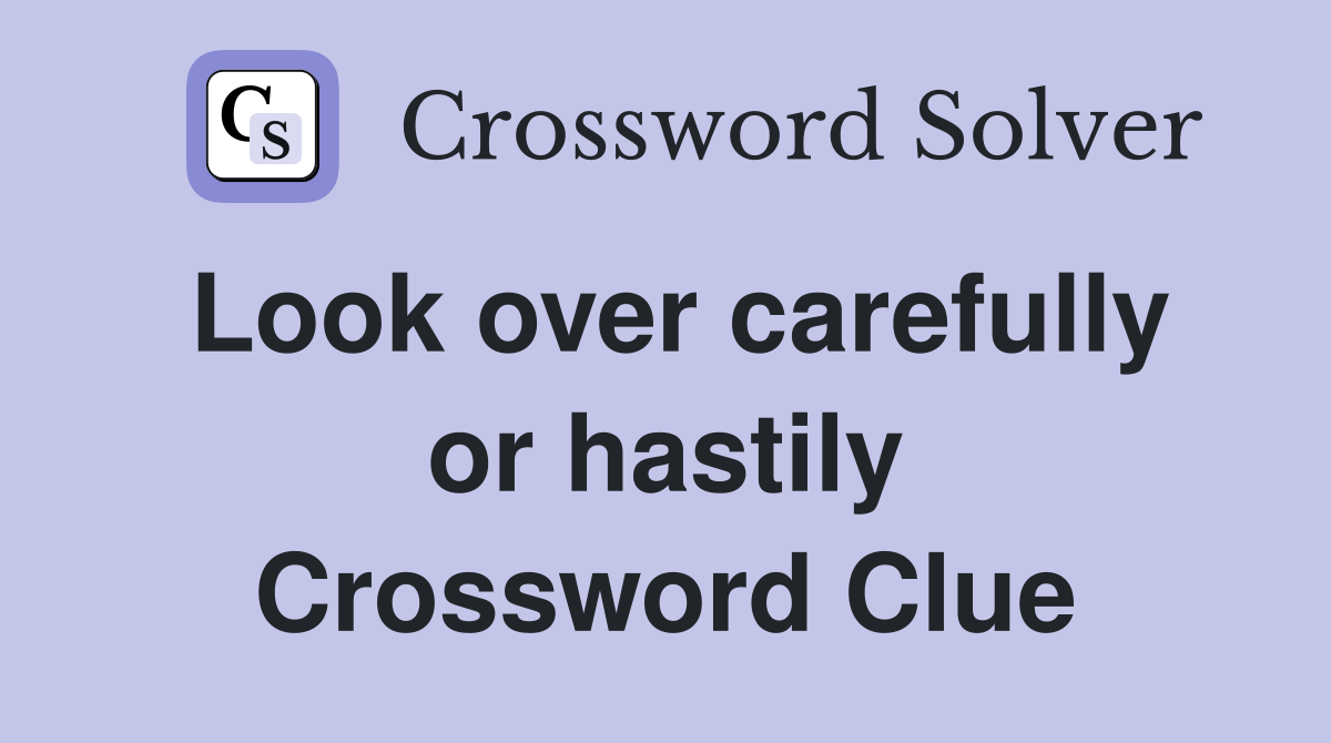 Look over carefully or hastily Crossword Clue
