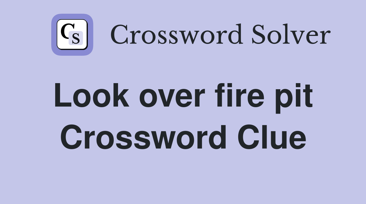 Look over fire pit  Crossword Clue
