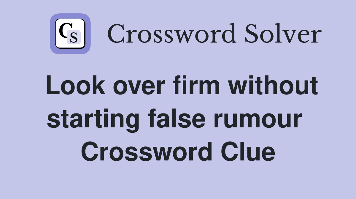 Look over firm without starting false rumour  Crossword Clue