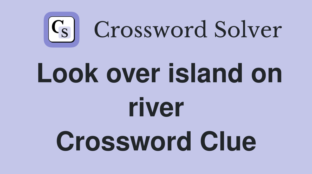 Look over island on river Crossword Clue