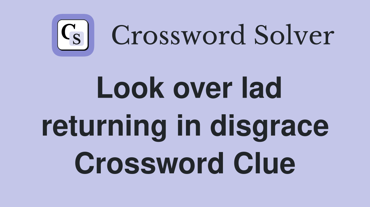 Look over lad returning in disgrace Crossword Clue