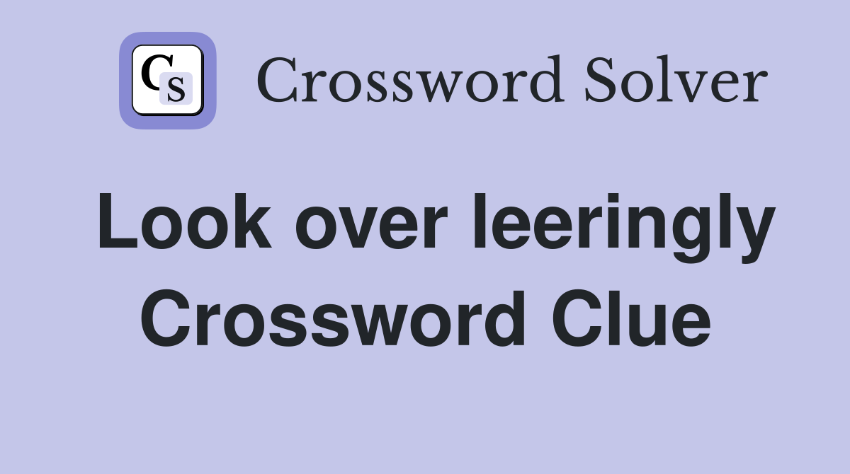 Look over leeringly Crossword Clue