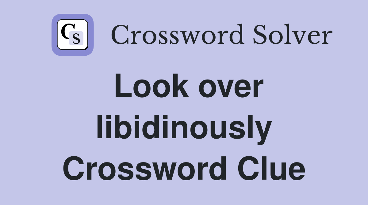 Look over libidinously Crossword Clue