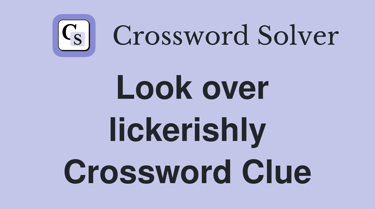 Look over lickerishly Crossword Clue