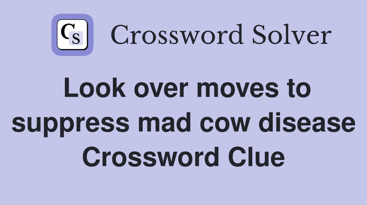 Look over moves to suppress mad cow disease Crossword Clue