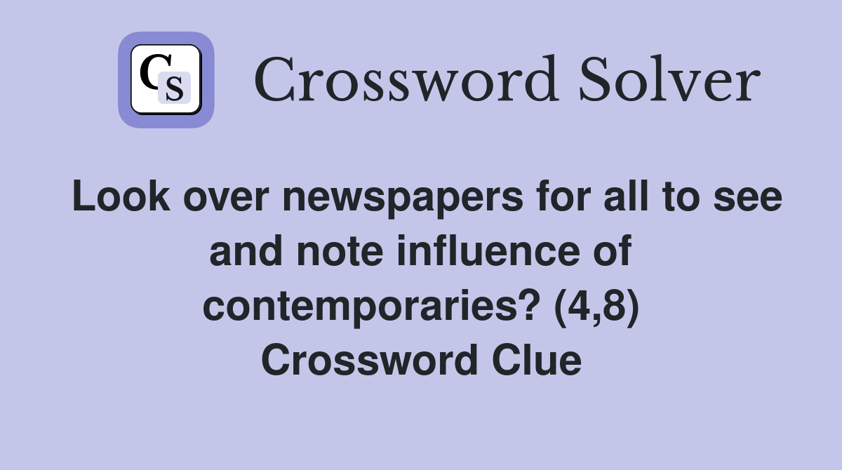 Look over newspapers for all to see and note influence of contemporaries? (4,8) Crossword Clue