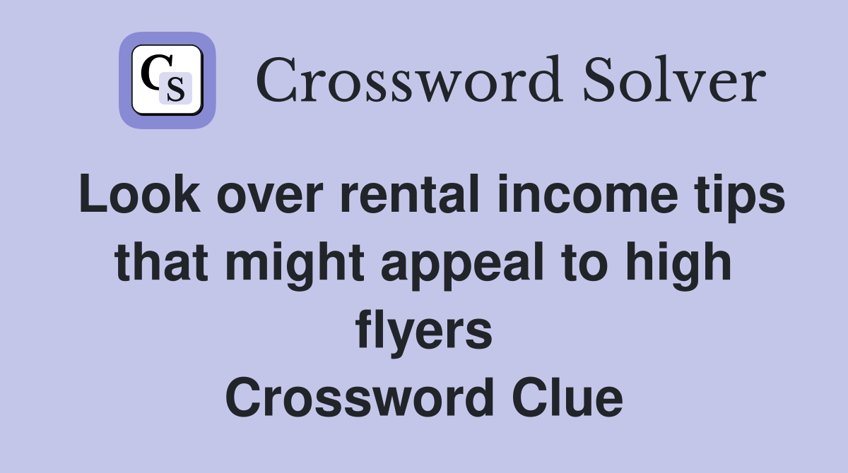 Look over rental income tips that might appeal to high flyers Crossword Clue
