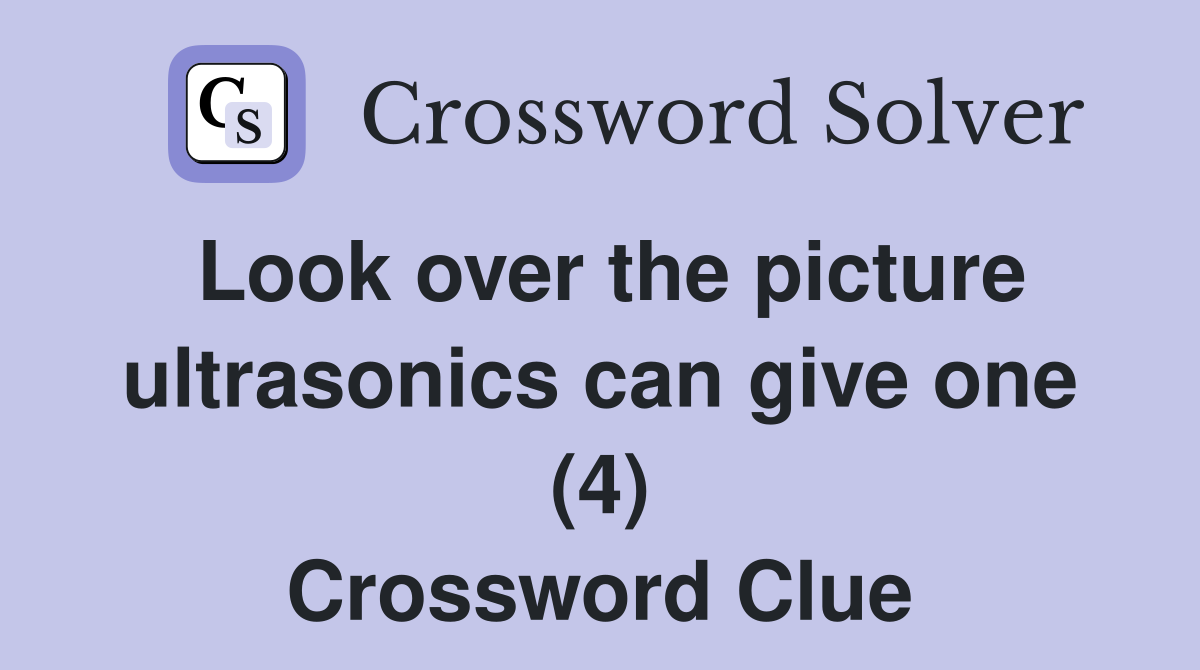 Look over the picture ultrasonics can give one (4) Crossword Clue