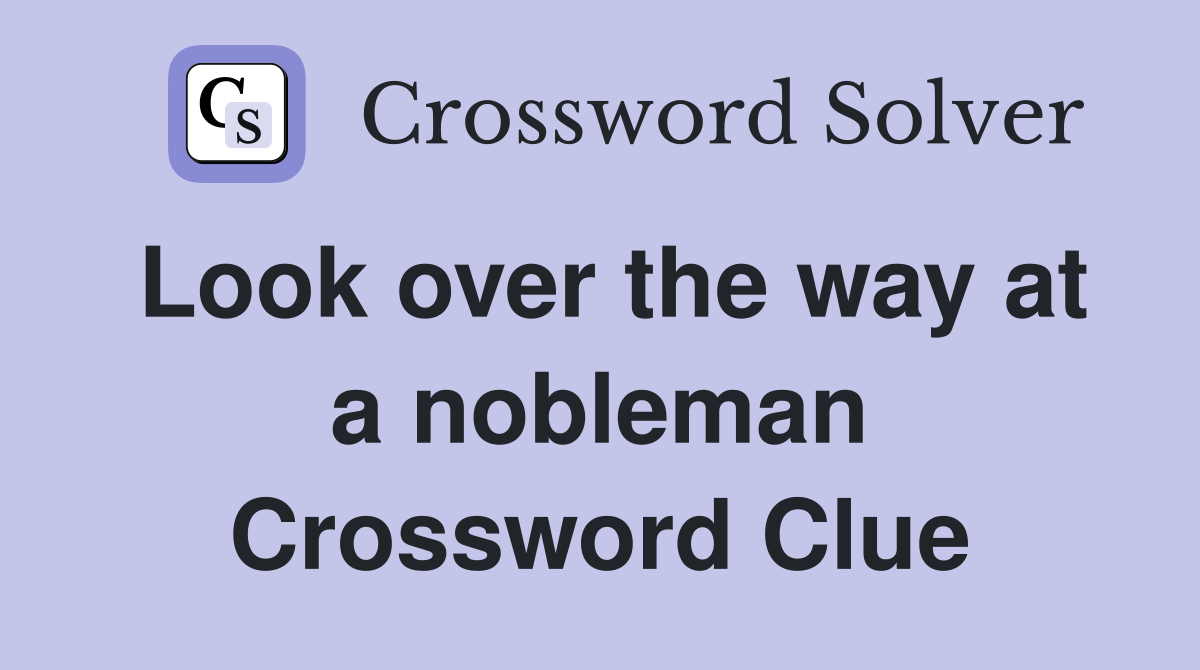 Look over the way at a nobleman Crossword Clue