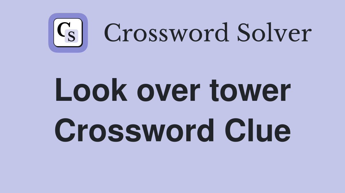 Look over tower  Crossword Clue