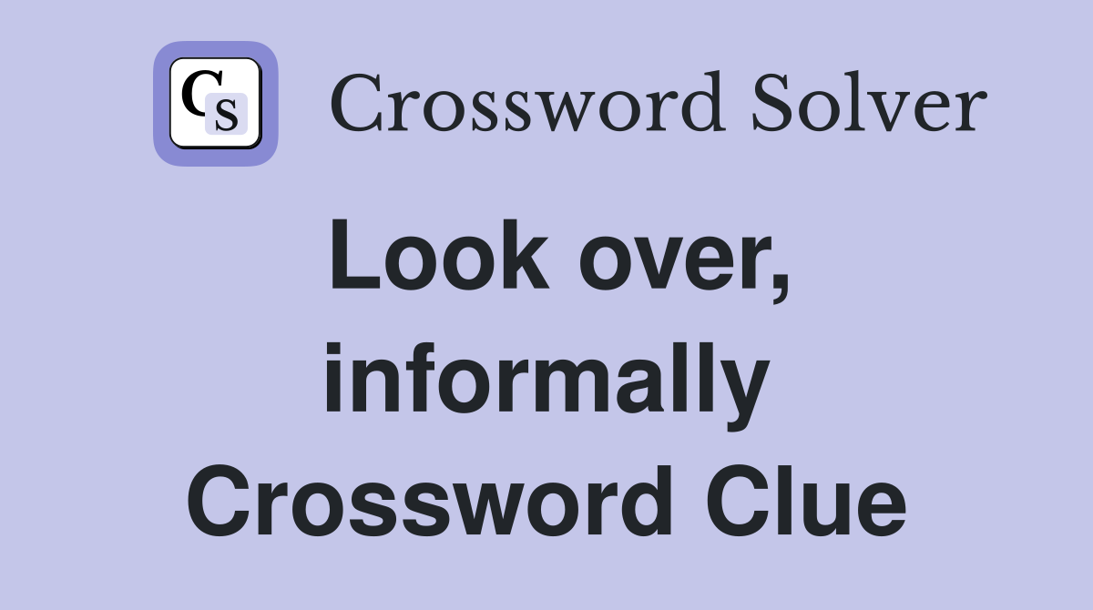 Look over, informally Crossword Clue