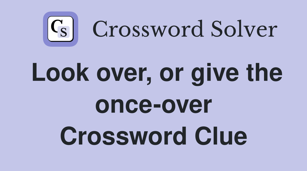 Look over, or give the once-over Crossword Clue