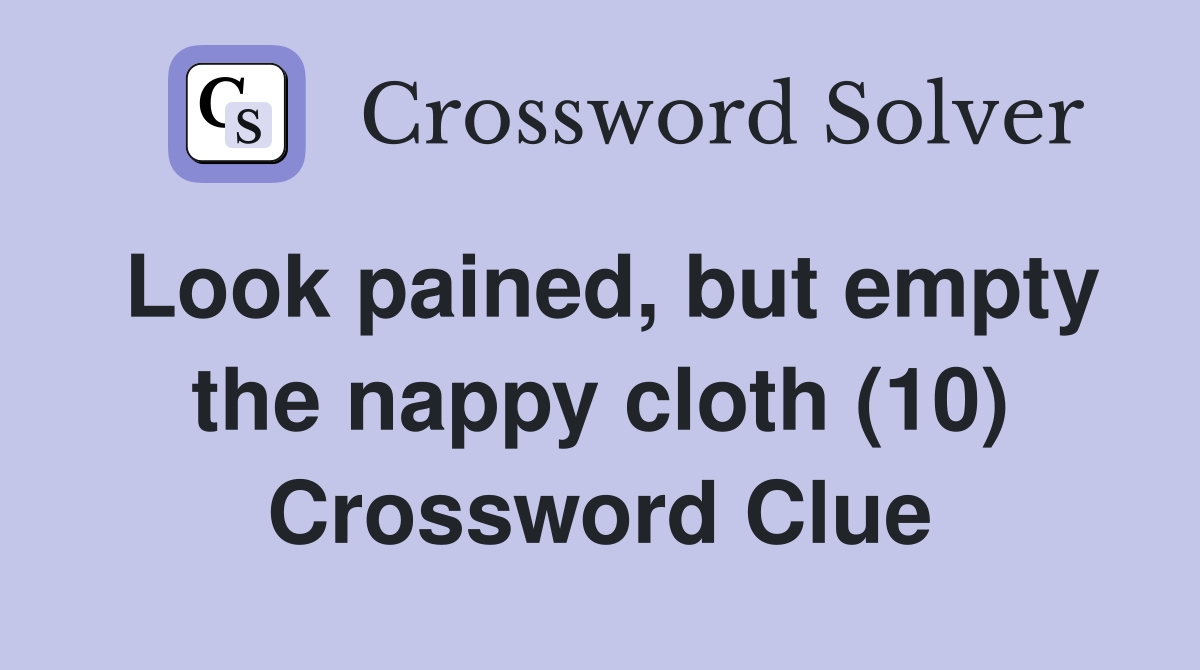 Look pained, but empty the nappy cloth (10) Crossword Clue