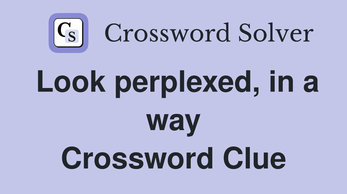 Look perplexed, in a way Crossword Clue
