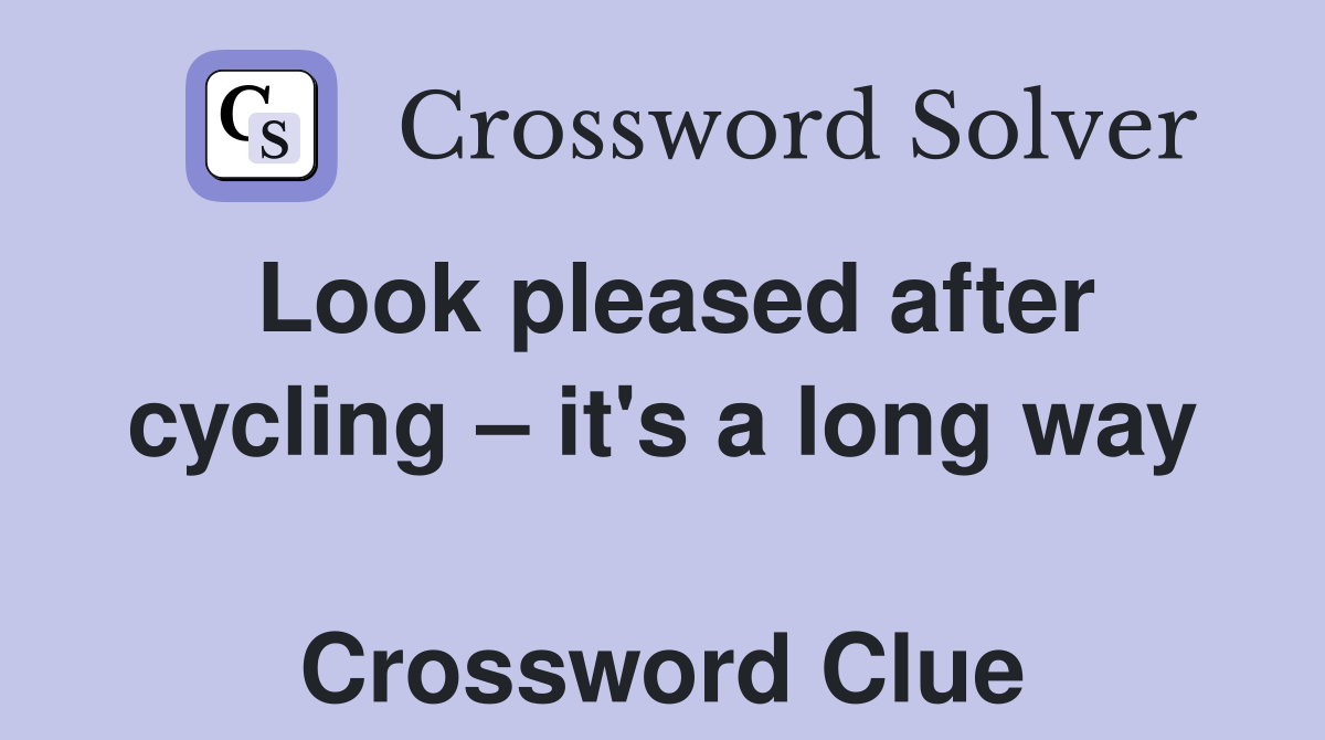 Look pleased after cycling – it's a long way  Crossword Clue